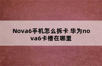 Nova6手机怎么拆卡 华为nova6卡槽在哪里